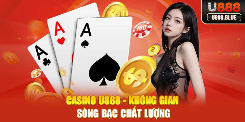 Casino U888 - Không gian sòng bạc chất lượng Casino U888 - Không gian sòng bạc chất lượng