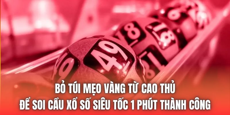 Bỏ túi mẹo vàng từ cao thủ để soi cầu xổ số siêu tốc 1 phút thành công