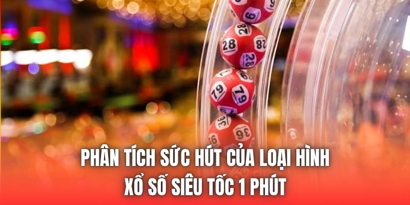 Phân tích sức hút của loại hình xổ số siêu tốc 1 phút